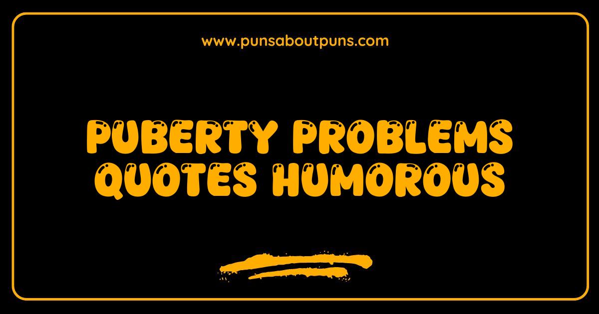Best Puberty Problems Quotes Hilarious Truths About Growing Up Awkward
