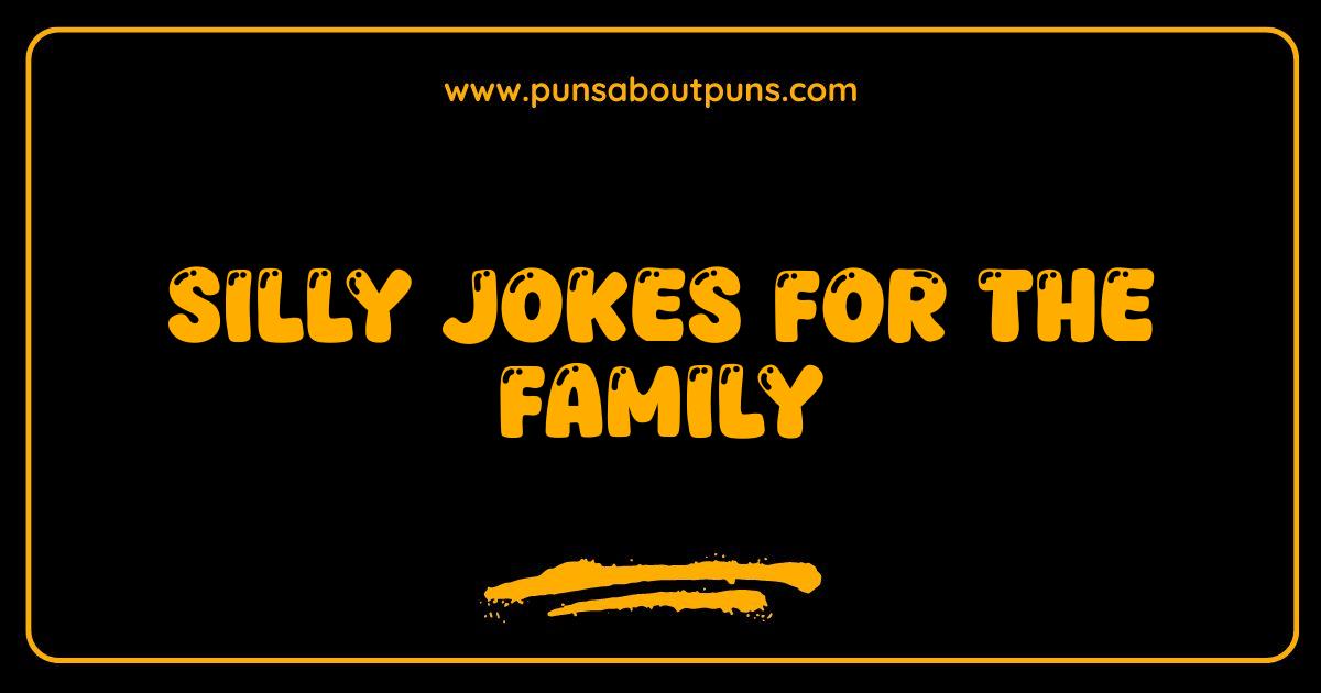 Best Silly Jokes for the Family: Guaranteed Giggles and Groans
