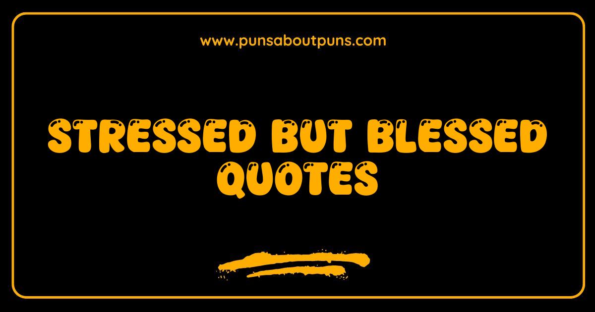 Best Stressed But Blessed Quotes to Calm Your Chaos and Find Gratitude