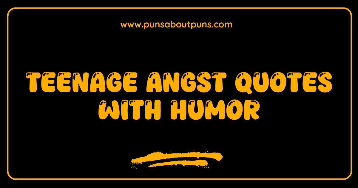 Best Teenage Angst Quotes Hilariously Relatable Humor for Teens