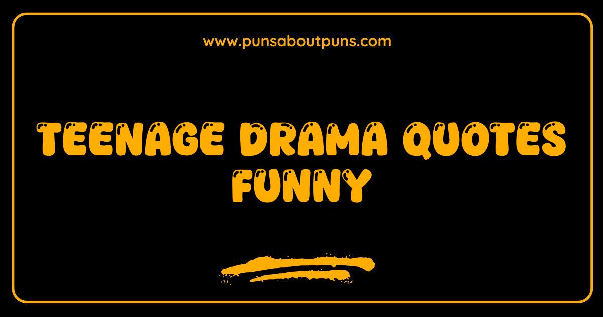 Best Teenage Drama Quotes Funny Enough to Make You Snort Laugh