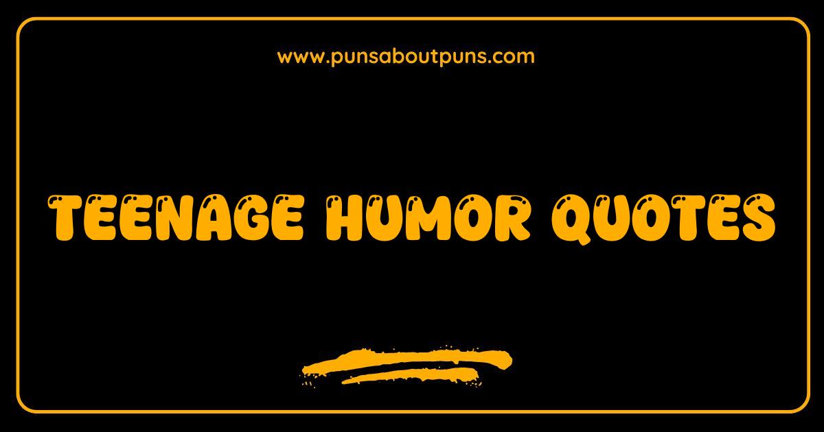 Best Teenage Humor Quotes That Will Make You Laugh Out Loud