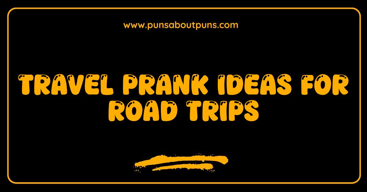 Best Travel Prank Ideas Hilarious Road Trip Shenanigans You Need To Try