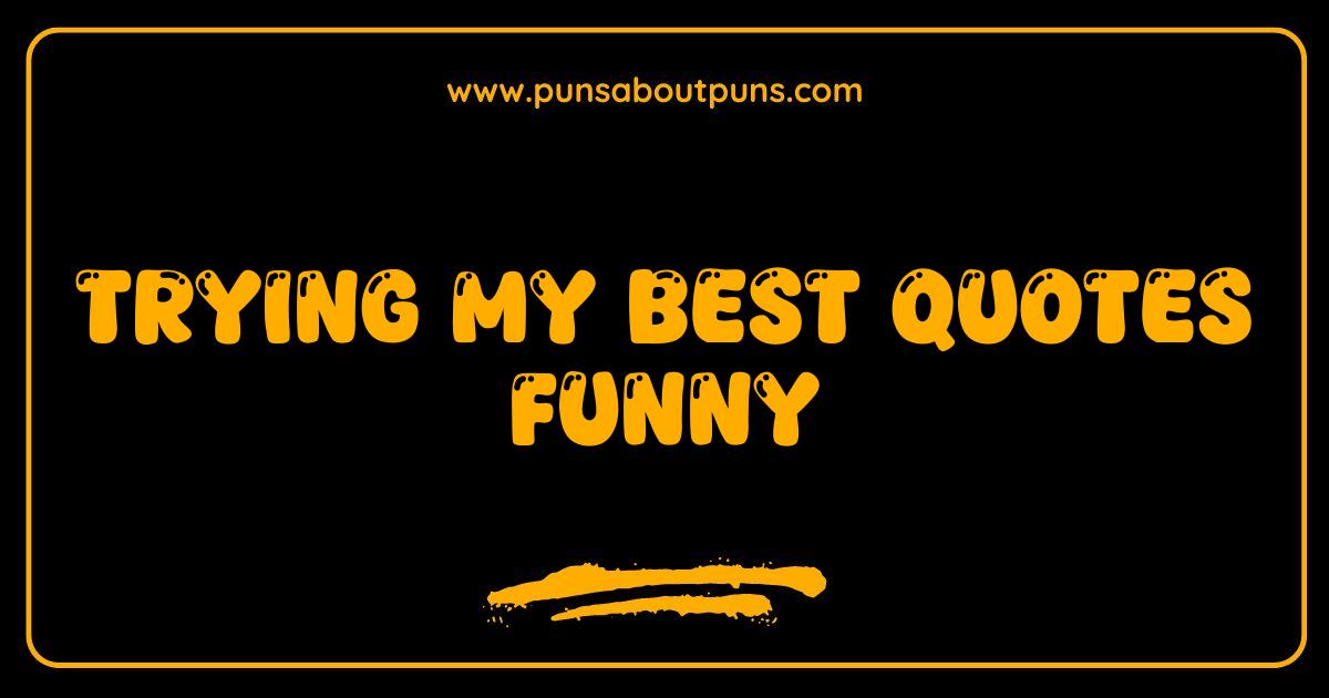 Best Trying My Best Quotes Funny When Your Best Still Sucks