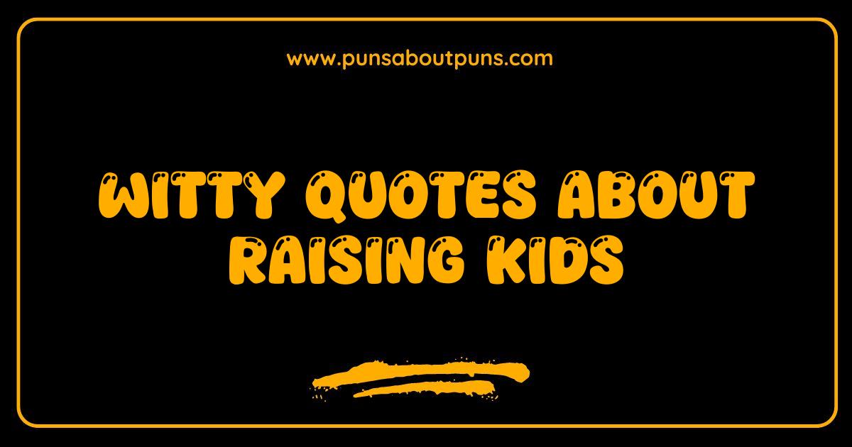 Best Witty Quotes About Raising Kids The Hilarious Truth of Parenthood