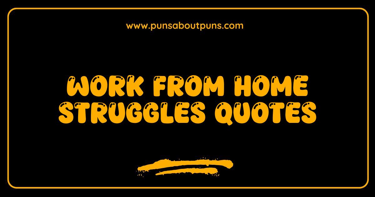 Best Work From Home Struggles Quotes You