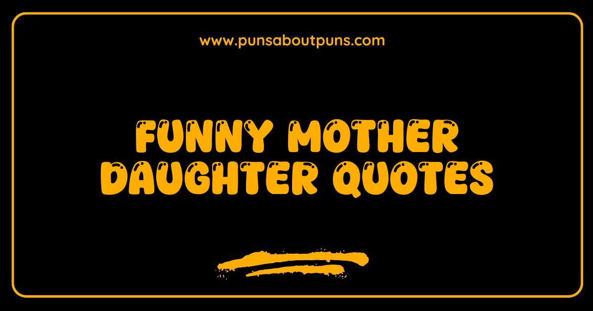 Best Funny Mother Daughter Quotes That Will Make You LOL