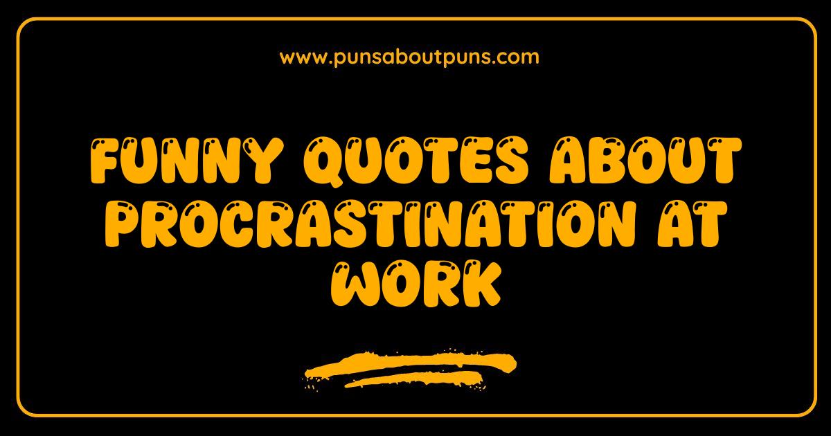 Best Funny Quotes About Procrastination at Work You