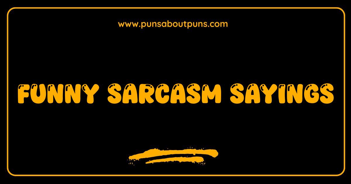Best Funny Sarcasm Sayings That Will Get You Through Anything