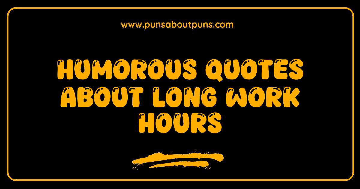Best Humorous Quotes About Long Work Hours Sanity Saving Laughs