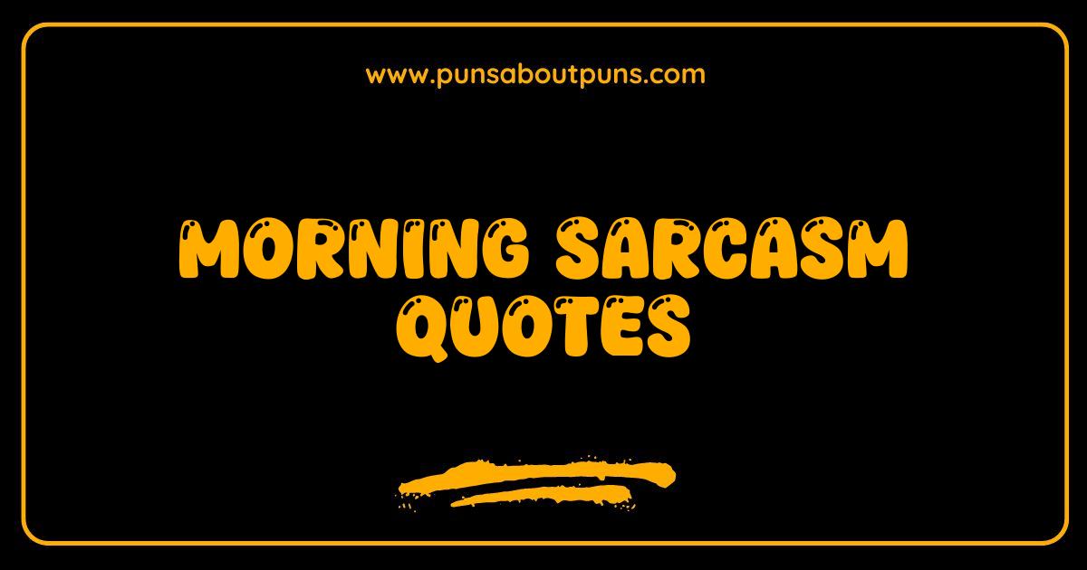 Best Morning Sarcasm Quotes To Kickstart Your Day With Sass