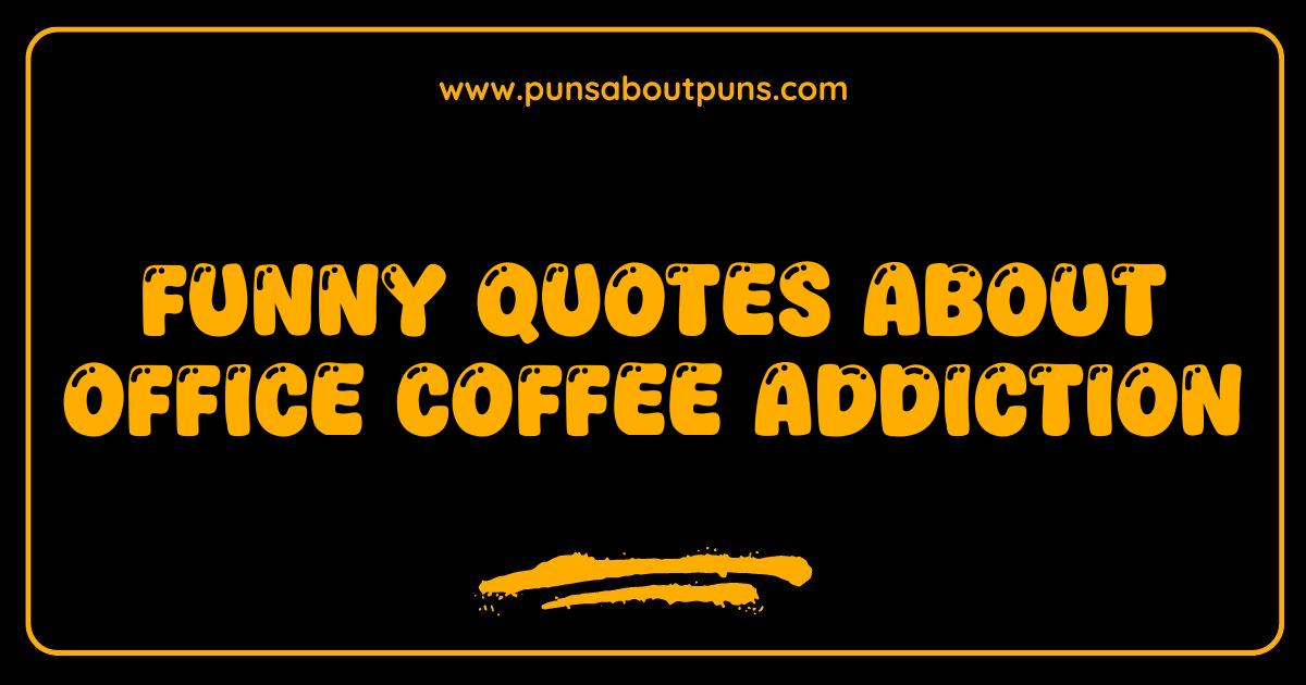Best Office Coffee Addiction Funny Quotes to Fuel Your Day